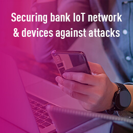 Cybersecurity for banks – Securing bank IoT network & devices against attacks